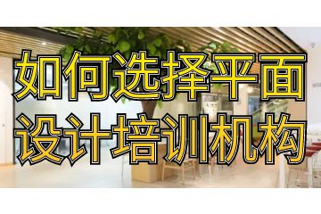 如何選擇平面設(shè)計培訓機構(gòu),讓你的選擇不迷茫