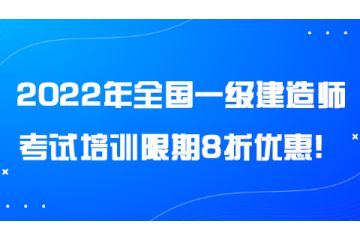 2022年全國一級建造師考試培訓(xùn)限期8折優(yōu)惠！