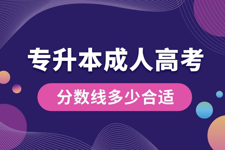 專升本成人高考分數(shù)線多少合適