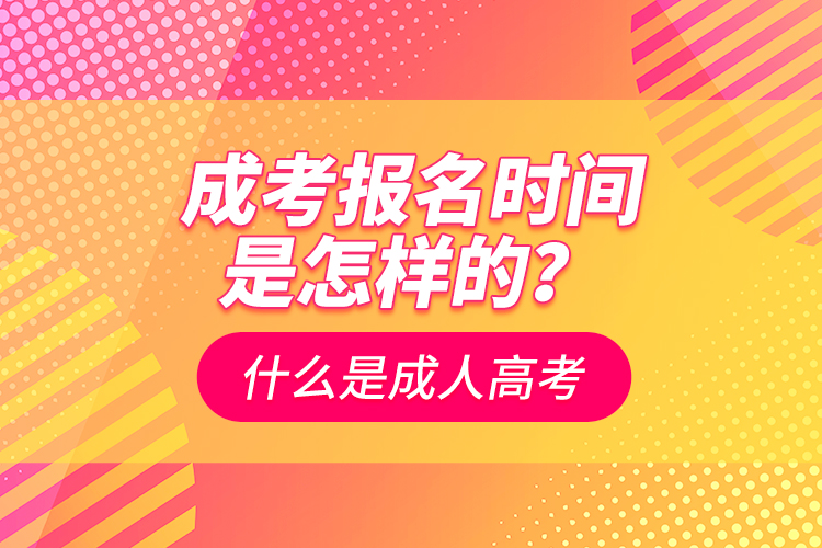 成考報名時間是怎樣的？什么是成人高考