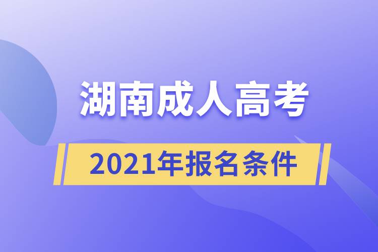 2021湖南成人高考報(bào)名條件