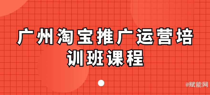 廣州淘寶推廣運營培訓班課程